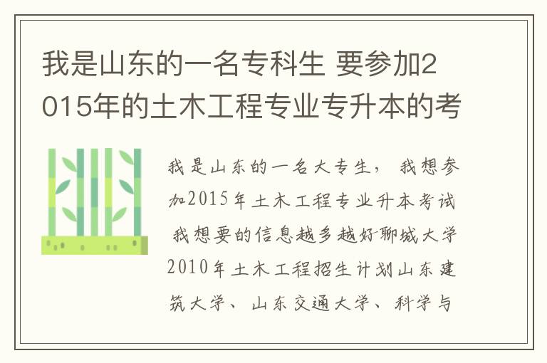 我是山東的一名專科生 要參加2015年的土木工程專業(yè)專升本的考試 想要有關(guān)這方面的信息 越多越好