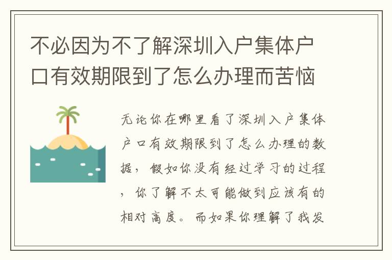 不必因?yàn)椴涣私馍钲谌霊艏w戶口有效期限到了怎么辦理而苦惱，這也是很多人都沒有的體驗(yàn)！
