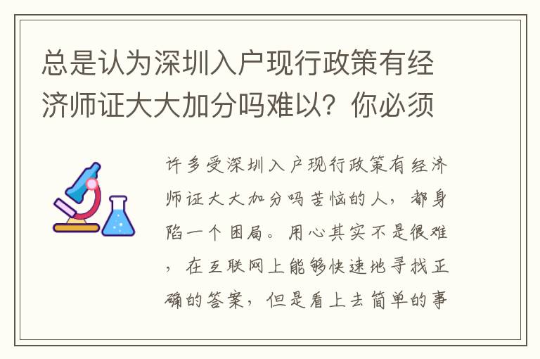 總是認(rèn)為深圳入戶現(xiàn)行政策有經(jīng)濟(jì)師證大大加分嗎難以？你必須更改！