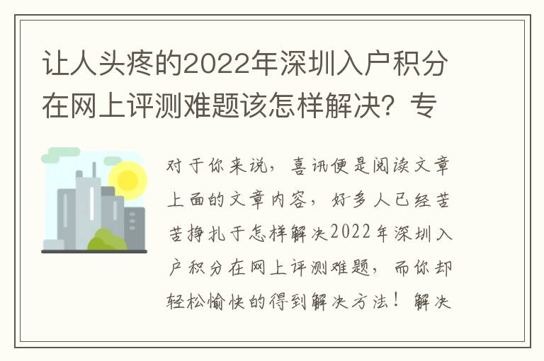 讓人頭疼的2022年深圳入戶積分在網(wǎng)上評測難題該怎樣解決？專業(yè)人員來給你出新招！